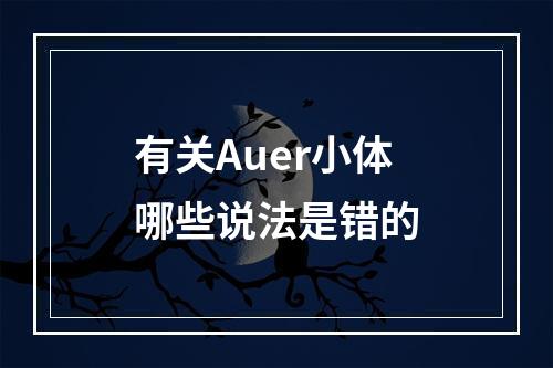 有关Auer小体哪些说法是错的