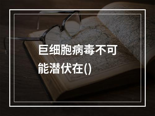 巨细胞病毒不可能潜伏在()