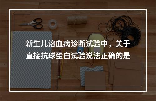 新生儿溶血病诊断试验中，关于直接抗球蛋白试验说法正确的是