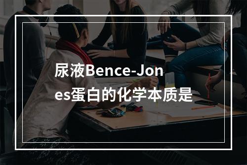 尿液Bence-Jones蛋白的化学本质是