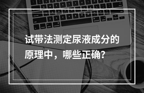 试带法测定尿液成分的原理中，哪些正确？