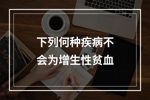 下列何种疾病不会为增生性贫血