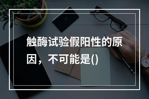 触酶试验假阳性的原因，不可能是()