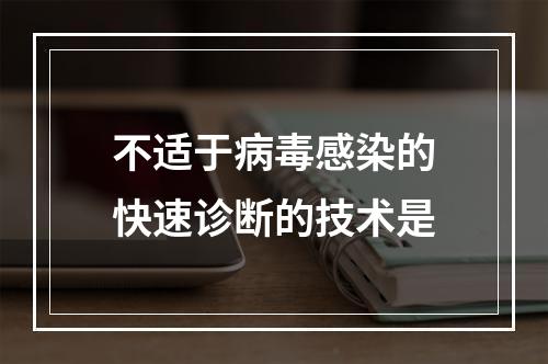 不适于病毒感染的快速诊断的技术是