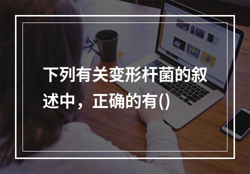 下列有关变形杆菌的叙述中，正确的有()