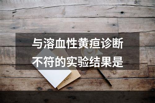 与溶血性黄疸诊断不符的实验结果是