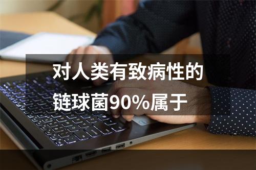 对人类有致病性的链球菌90%属于