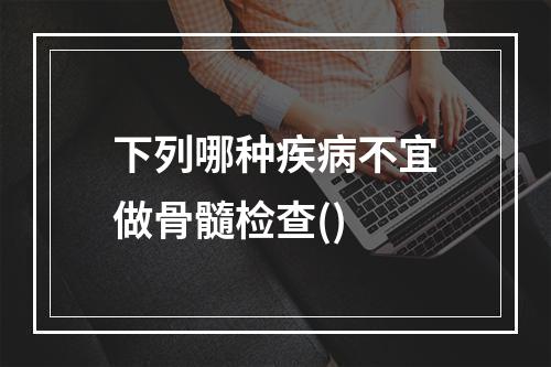 下列哪种疾病不宜做骨髓检查()