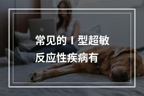 常见的Ⅰ型超敏反应性疾病有