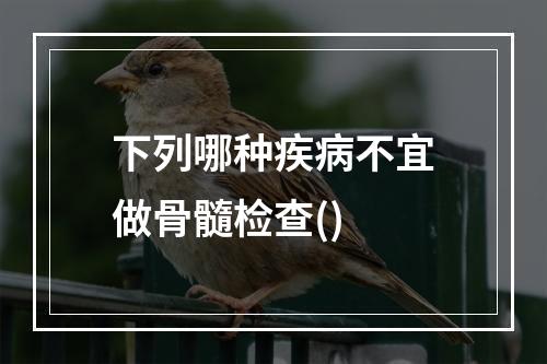 下列哪种疾病不宜做骨髓检查()