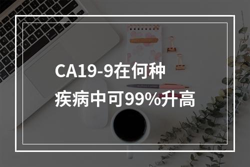 CA19-9在何种疾病中可99%升高