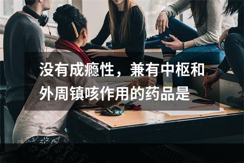 没有成瘾性，兼有中枢和外周镇咳作用的药品是