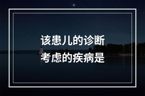 该患儿的诊断考虑的疾病是