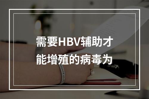 需要HBV辅助才能增殖的病毒为