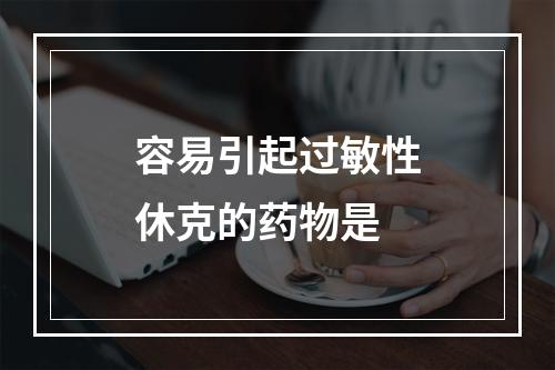 容易引起过敏性休克的药物是