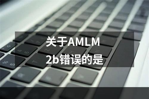 关于AMLM2b错误的是