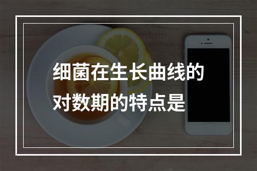 细菌在生长曲线的对数期的特点是