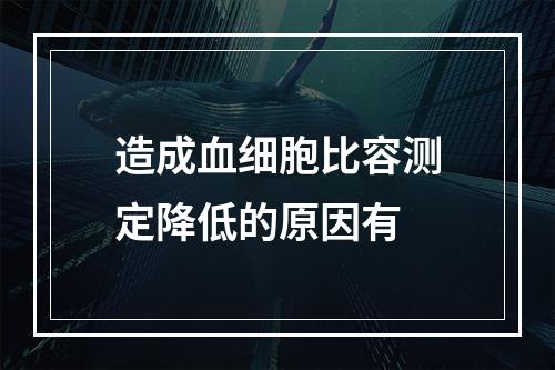 造成血细胞比容测定降低的原因有