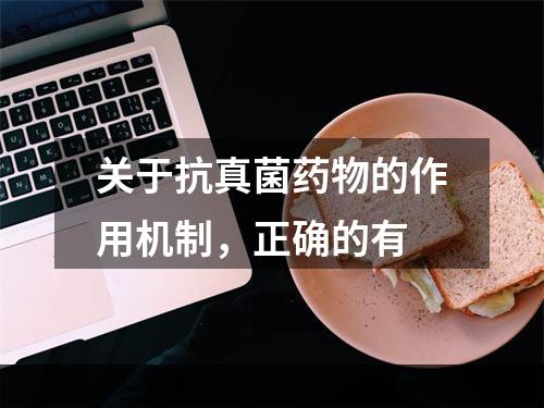 关于抗真菌药物的作用机制，正确的有