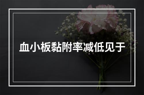 血小板黏附率减低见于