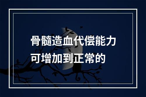 骨髓造血代偿能力可增加到正常的