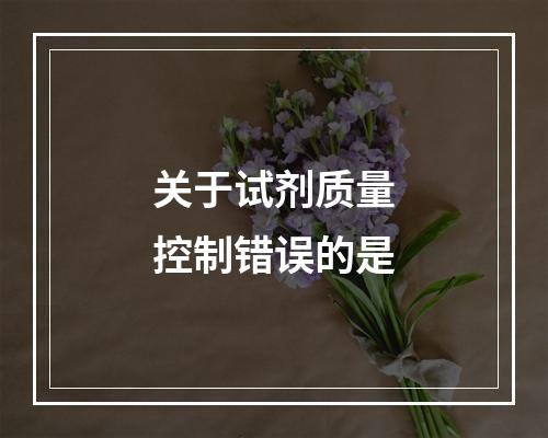 关于试剂质量控制错误的是