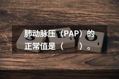 肺动脉压（PAP）的正常值是（　　）。