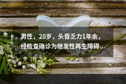 男性，20岁，头昏乏力1年余，经检查确诊为继发性再生障碍性贫