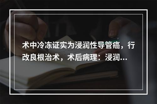 术中冷冻证实为浸润性导管癌，行改良根治术，术后病理：浸润性导