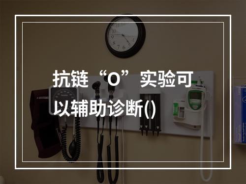 抗链“O”实验可以辅助诊断()