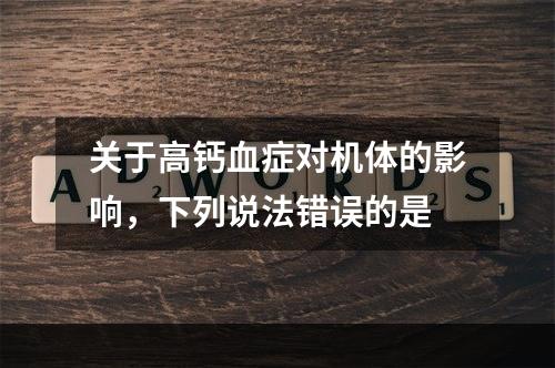 关于高钙血症对机体的影响，下列说法错误的是