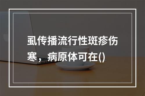 虱传播流行性斑疹伤寒，病原体可在()