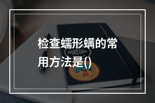 检查蠕形螨的常用方法是()