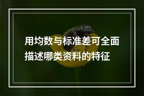 用均数与标准差可全面描述哪类资料的特征