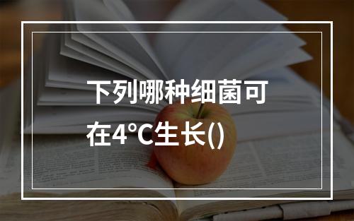 下列哪种细菌可在4℃生长()