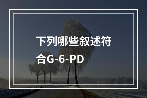 下列哪些叙述符合G-6-PD