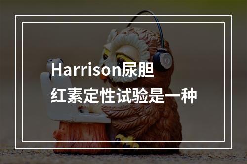 Harrison尿胆红素定性试验是一种