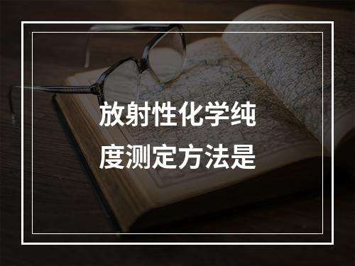 放射性化学纯度测定方法是