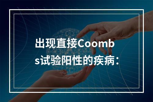 出现直接Coombs试验阳性的疾病：