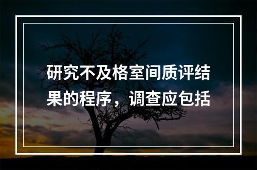 研究不及格室间质评结果的程序，调查应包括