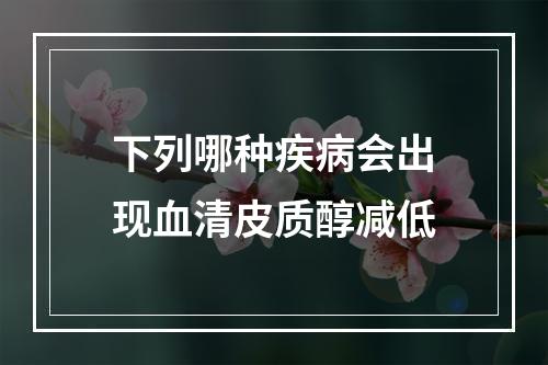 下列哪种疾病会出现血清皮质醇减低