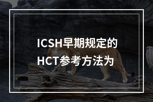 ICSH早期规定的HCT参考方法为