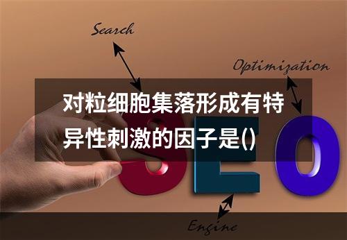 对粒细胞集落形成有特异性刺激的因子是()