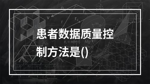 患者数据质量控制方法是()