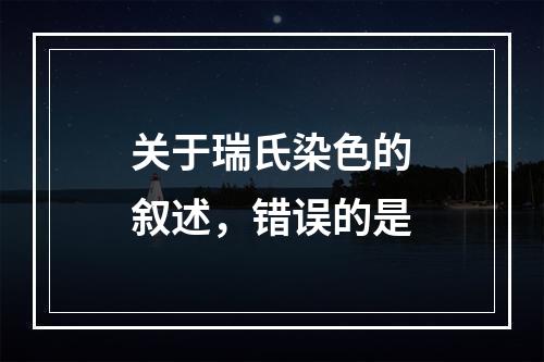 关于瑞氏染色的叙述，错误的是