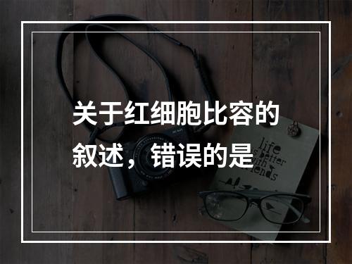 关于红细胞比容的叙述，错误的是