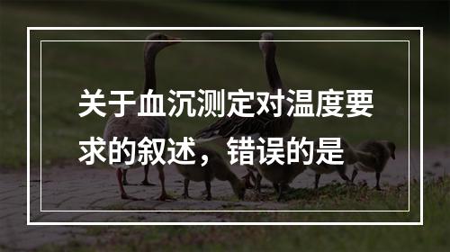 关于血沉测定对温度要求的叙述，错误的是