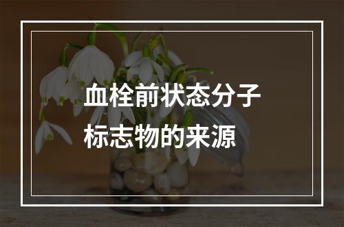 血栓前状态分子标志物的来源