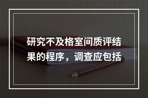 研究不及格室间质评结果的程序，调查应包括