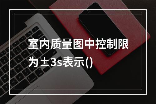 室内质量图中控制限为±3s表示()